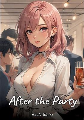 After the Party: Sexy Erotic Stories for Adults Illustrated with Hentai Pictures - Naked Illustrations - Emily White - cover