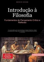 Introdução à Filosofia: Fundamentos do Pensamento Crítico e Reflexão: Um guia prático para compreender as bases filosóficas, desde o pensamento antigo até as questões contemporâneas da ética e sociedade