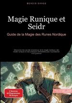 Magie Runique et Seidr: Guide de la Magie des Runes Nordique: Découvrez les secrets ancestraux de la magie nordique, des rituels runiques et des pratiques divinatoires pour la protection et la guérison