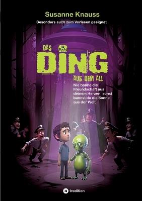 Das DING aus dem All: Nie banne die Freundschaft aus deinem Herzen, sonst bannst du die Sonne aus der Welt - Martin Selle,Susanne Knauss - cover