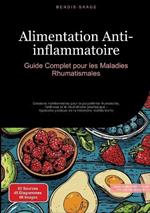 Alimentation Anti-inflammatoire: Guide Complet pour les Maladies Rhumatismales: Solutions nutritionnelles pour la polyarthrite rhumatoïde, l'arthrose et le rhumatisme psoriasique - Approche pratique de la médecine nutritionnelle