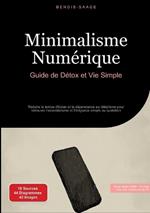Minimalisme Numérique: Guide de Détox et Vie Simple: Réduire le temps d'écran et la dépendance au téléphone pour retrouver l'essentialisme et l'élégance simple au quotidien