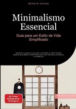 Minimalismo Essencial: Guia para um Estilo de Vida Simplificado: Aprenda a organizar sua casa, vida digital e rotina familiar através de práticas minimalistas para uma vida mais consciente e equilibrada