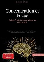 Concentration et Focus: Guide Pratique pour Mieux se Concentrer: Apprenez à développer votre concentration au quotidien avec des techniques éprouvées pour le corps et l'esprit