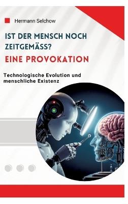 Ist der Mensch noch zeitgemäß? Eine Provokation: Technologische Evolution und menschliche Existenz - Hermann Selchow - cover