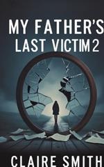My Father's Last Victim: The Aftermath - Picking Up the Pieces of a Shattered Childhood