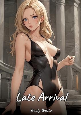 Late Arrival: Sexy Erotic Stories for Adults Illustrated with Hentai Images - Naked Pictures - Emily White - cover