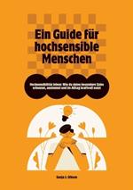 Hochsensibilität leben: Wie du deine besondere Gabe erkennst, annimmst und im Alltag kraftvoll nutzt - Ein Guide für hochsensible Menschen