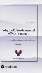 Why the EU needs a neutral official language ...: ... and Interlingua is the solution