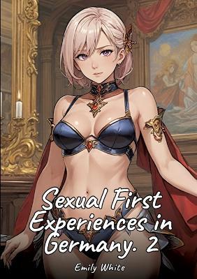Sexual First Experiences in Germany. 2: Sexy Erotic Stories for Adults Illustrated with Hentai Images - Naked Pictures - Emily White - cover