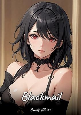 Blackmail: Sexy Erotic Stories for Adults Illustrated with Hentai Images - Naked Pictures - Emily White - cover