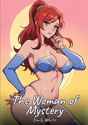 The Woman of Mystery: Sexy Erotic Stories for Adults Illustrated with Hentai Images - Naked Illustrations - Emily White - cover
