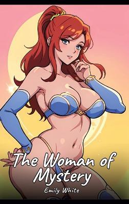The Woman of Mystery: Sexy Erotic Stories for Adults Illustrated with Hentai Images - Naked Illustrations - Emily White - cover
