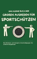 Das kleine Buch der großen Ausreden für Sportschützen: Die 111 besten und lustigsten Entschuldigungen für schlechte Ergebnisse