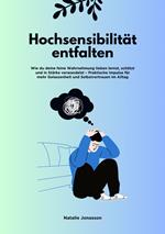 Hochsensibilität entfalten: Wie du deine feine Wahrnehmung lieben lernst, schützt und in Stärke verwandelst – Praktische Impulse für mehr Gelassenheit und Selbstvertrauen im Alltag