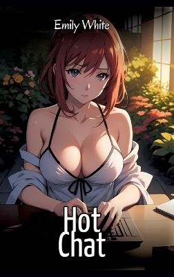 Hot Chat: Sexy Erotic Stories for Adults Illustrated with Hentai Images - Naked Pictures - Emily White - cover