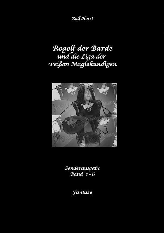 Rogolf der Barde und die Liga der weißen Magiekundigen: Live-Rollenspiel, Barde, Magie, Hexen, Silberdolch, Armbrust, Pfeil + Bogen, Rügen, Externsteine, Harz, Walpurgisnacht, Lost Places, Magier