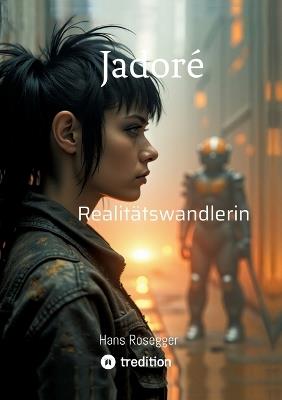 Jadoré - Realitätswandlerin: Was wäre, wenn deine Gedanken Wirklichkeit erschaffen? - Hans Rosegger - cover