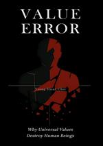 VALUE ERROR: Why Universal Values Destroy Human Beings – A Philosophical Critique of Ethics, Morality, and the Human Species
