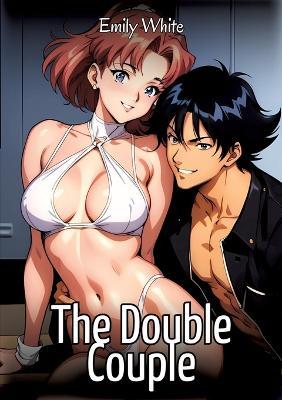 The Double Couple: Sexy Erotic Stories for Adults Illustrated with Hentai Images - Naked Pictures - Emily White - cover