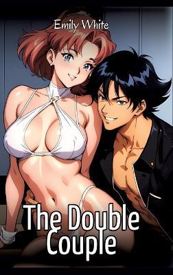 The Double Couple: Sexy Erotic Stories for Adults Illustrated with Hentai Images - Naked Pictures - Emily White - cover