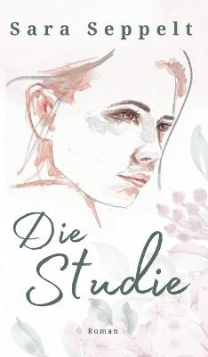 Die Studie: Ein fesselnder Roman über die feine Linie zwischen Manipulation und echter Liebe. - Sara Seppelt - cover