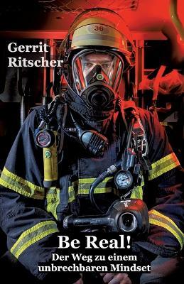 Be Real!: Der Weg zu einem unbrechbaren Mindset - Gerrit Ritscher - cover