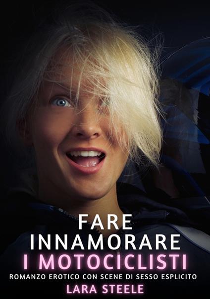 Fare innamorare i motociclisti - Lara Steele - ebook