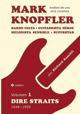 Mark Knopfler (Volumen 1, Dire Straits) - el apasionante libro de 530 páginas, edición especial en español: Bardo celta, guitarrista héroe, melodista sensible, superstar - la fenomenal carrera de Mark Knopfler (análisis de una obra completa) - Richard Koechli - cover