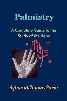 Palmistry: A Complete Guide to the Study of the Hand - Azhar Ul Haque Sario - cover