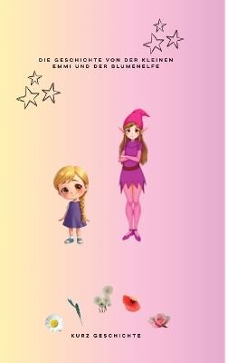 Die Geschichte von der kleinen Emmi und der Blumenelfe: Kurz Geschichte für Kinder - Elke Strobel - cover