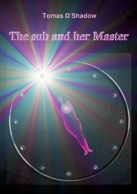 The sub and her Master: The life of a woman in the world of BDSM - Tomas D'Shadow - cover