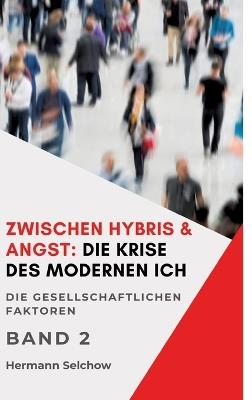 Zwischen Hybris & Angst: Die Krise des modernen Ich Band II: Die gesellschaftlichen Faktoren - Hermann Selchow - cover