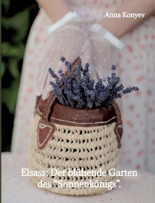 Elsass: Der blühende Garten des "Sonnenkönigs".: Deutsche Ausgabe. - Anna Konyev - cover