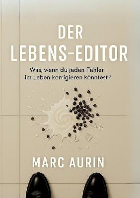 Der Lebens-Editor: Was, wenn du jeden Fehler im Leben korrigieren könntest? - Marc Aurin - cover