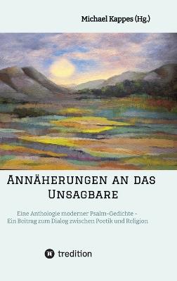Annäherungen an das Unsagbare: Eine Anthologie moderner Psalm-Gedichte - Ein Beitrag zum Dialog zwischen Poetik und Religion - Michael Kappes - cover