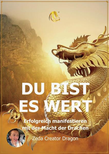DU BIST ES WERT - Erfolgreich Manifestieren Mit Der Macht Der Drachen - Ein gechanneltes Buch zur Selbstermächtigung,