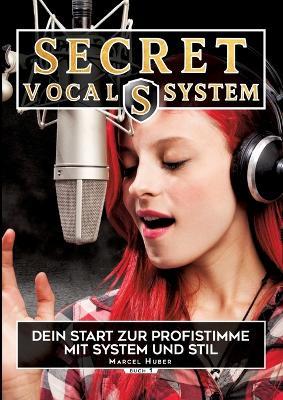 Secret Vocal System, Das Konzept, das Gesang revolutioniert, SVS, Gesang, Gesangbuch, Marcel Huber: Das Konzept, das Gesang revolutioniert, Dein Start zur Profistimme, SVS, Gesang, Gesangbuch, Marcel Huber - Marcel Huber - cover