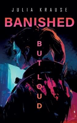 Banished But Loud: Dystopischer Coming-of-Age-Roman voller Spannung, Gefühl & ernsten Themen (But still we rise 1) - Julia Krause - cover