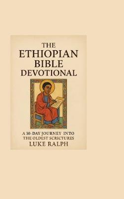 The Ethiopian Bible Devotional: 30-day journey into the oldest Christian scriptures - Luke Ralph - cover