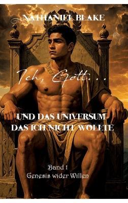 Ich, Gott...: und das Universum das ich nicht wollte - Nathaniel Blake - cover