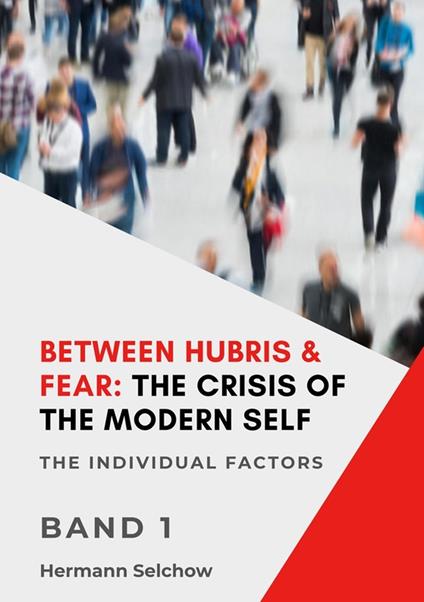 Between Hubris & Fear: The Crisis of the Modern Self - Volume I