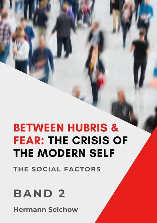Between Hubris & Fear: The Crisis of the Modern Self - Volume II
