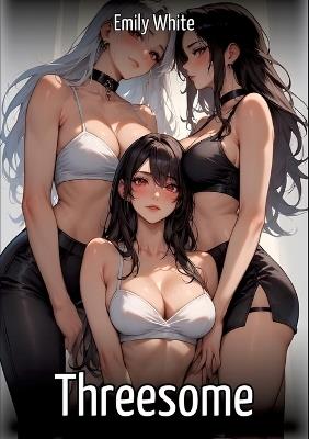 Threesome: Collection of Sexy Erotic Stories for Adults Illustrated with Nude Manga and Hentai Images - Emily White - cover