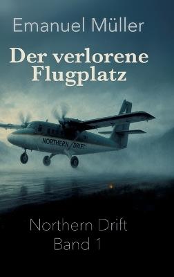 Der verlorene Flugplatz: Auftakt der Northern-Drift-Reihe über rätselhafte Flüge, Schottland und verborgene Geheimnisse - Emanuel Müller - cover