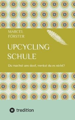 Upcycling Schule: Du machst uns doof, merkst du es nicht? - Marcel Förster - cover