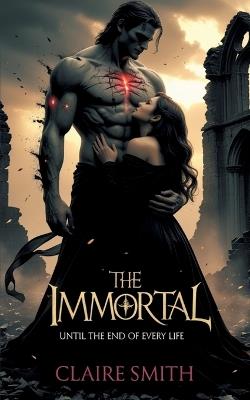 The Immortal: Until the End of Every Life - Claire Smith - cover