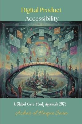 Digital Product Accessibility: A Global Case Study Approach 2025 - Azhar Ul Haque Sario - cover