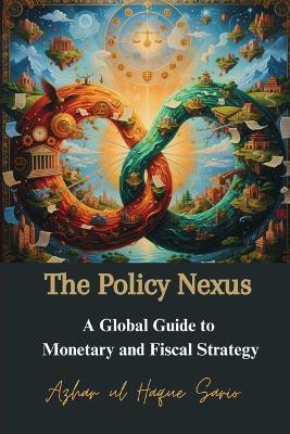 The Policy Nexus: A Global Guide to Monetary and Fiscal Strategy - Azhar Ul Haque Sario - cover