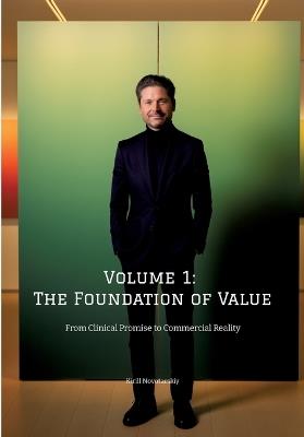 Volume 1: The Foundation of Value: From Clinical Promise to Commercial Reality by Kirill Novotarskiy - Kirill Novotarskiy - cover